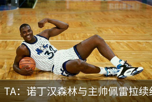 TA：诺丁汉森林与主帅佩雷拉续约谈判搁置，预计今年晚些时候重启